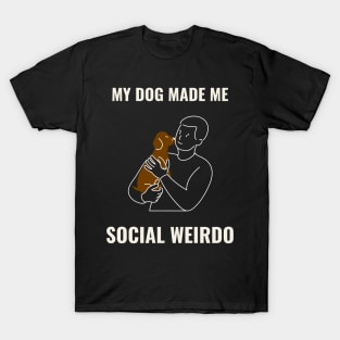 My dog made me social weirdo T-Shirt